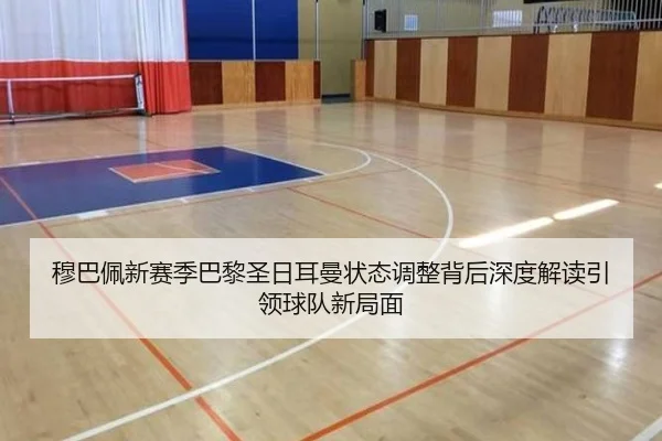 穆巴佩新赛季巴黎圣日耳曼状态调整背后深度解读引领球队新局面